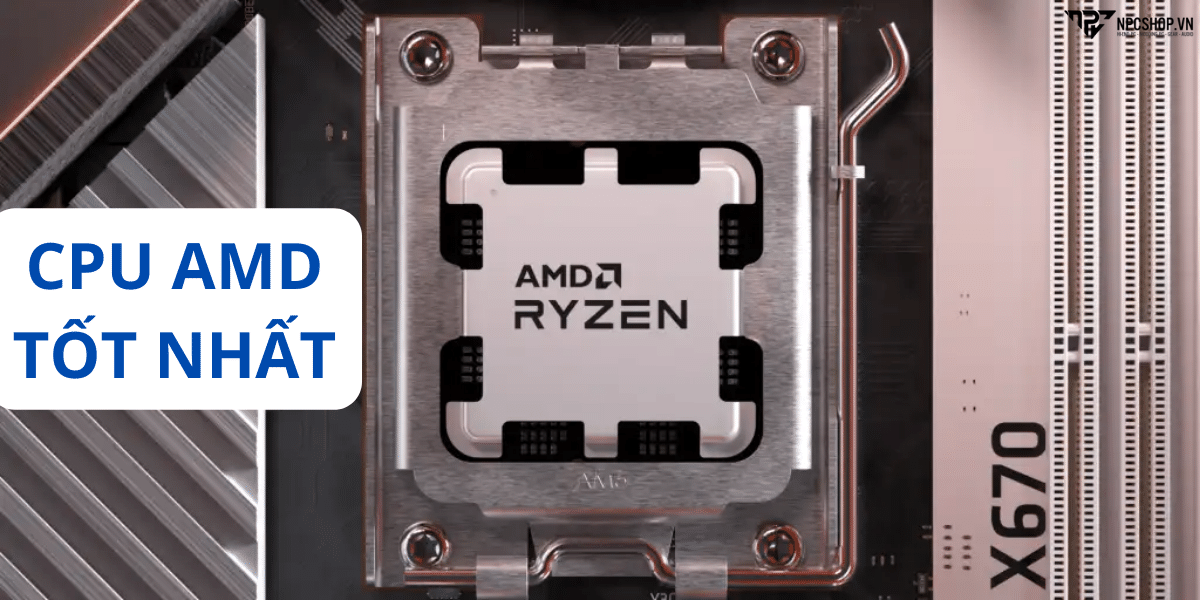 Tại sao CPU AMD Ryzen là lựa chọn hoàn hảo cho PC mới của bạn?